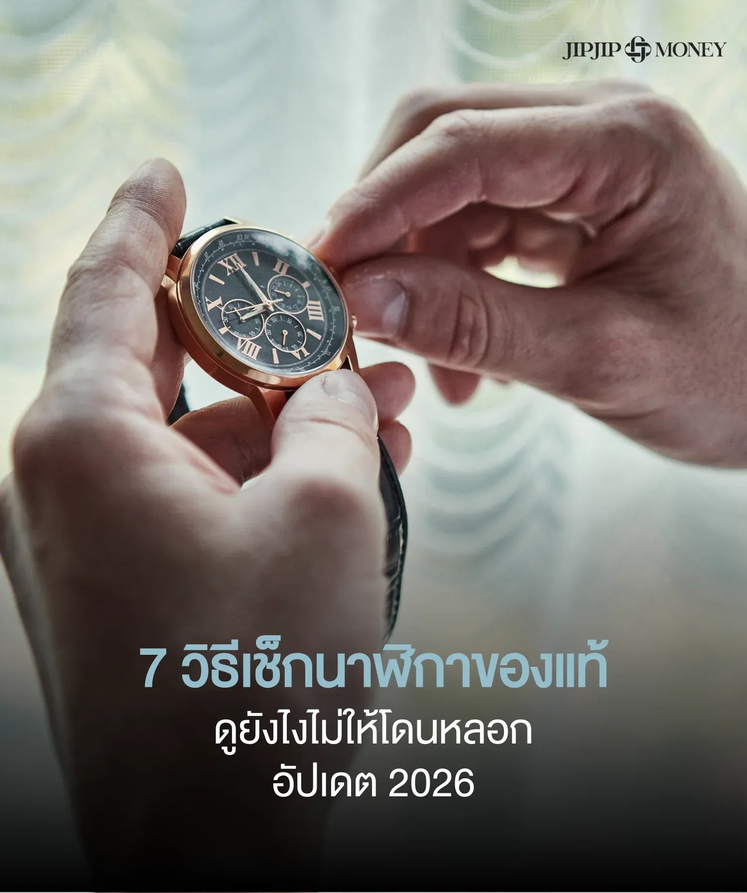 7 วิธีเช็กนาฬิกาของแท้ ดูยังไงไม่ให้โดนหลอก อัปเดต 2026